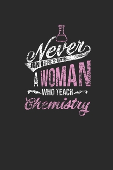Paperback Never Underestimate A Woman Who Teach Chemistry: Dotted Bullet Notebook (6" x 9" - 120 pages) Teachers Notebook for Daily Journal, Diary, and Gift Book