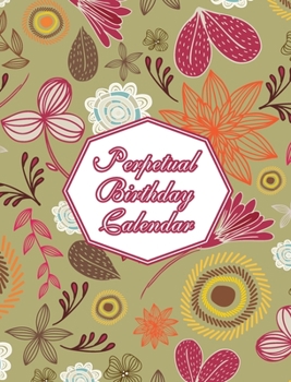 Hardcover Perpetual Birthday Calendar: Floral Themed Hardcover Birthday Book Daily Monthly Organizer 8x10 Desk Diary For Birthdays, Special Days, Reminders A Book