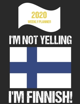 Paperback 2020 Weekly Planner I'm Not Yelling I'm Finnish: Funny Finland Flag Quote Dated Calendar With To-Do List Book