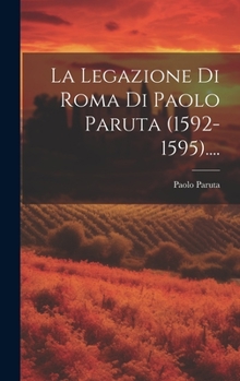 Hardcover La Legazione Di Roma Di Paolo Paruta (1592-1595).... [Italian] Book