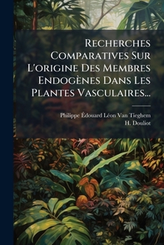 Paperback Recherches Comparatives Sur L'origine Des Membres Endogènes Dans Les Plantes Vasculaires... [French] Book