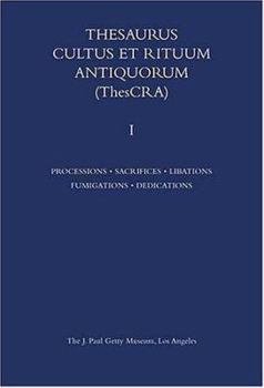Hardcover Thesaurus Cultus et Rituum Antiquorum: Processions, Sacrifices, Libation, Fumigations, Dedications; Volume I (Volume 1) Book