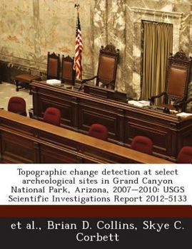 Topographic change detection at select archeological sites in Grand Canyon National Park, Arizona, 2007-2010: USGS Scientific Investigations Report 2012-5133