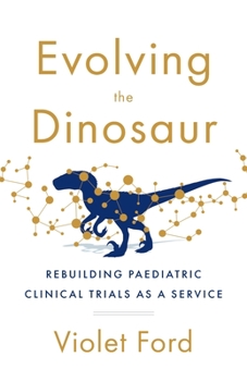 Paperback Evolving the Dinosaur: Rebuilding Paediatric Clinical Trials as a Service Book