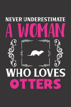 Paperback Never Underestimate A Woman Who Loves Otters: Otters Lovers Girl Women Gift Journal Lined Notebook 6x9 120 Pages Book