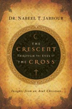 Paperback The Crescent Through the Eyes of the Cross: Insights from an Arab Christian Book