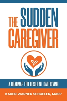 Paperback The Sudden Caregiver: A Roadmap For Resilient Caregiving Book