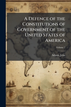 A Defence of the Constitutions of Government of the United States of America: Volume II