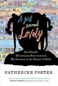 Paperback A Girl Named Lovely: One Child's Miraculous Survival and My Journey to the Heart of Haiti Book