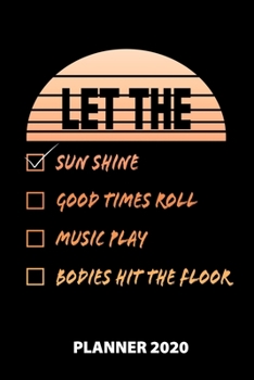 Let The Sun Shine Good Times Roll Music Play Bodies Hit The Floor Planner 2020: 140 Pages | 6 X 9 | Calender | Organizer | Weekly Planner | Monthly ... | Schedule | School Planner | Journal | St