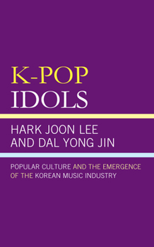 Hardcover K-Pop Idols: Popular Culture and the Emergence of the Korean Music Industry Book