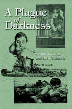Hardcover A Plague of Darkness: Or The Unseen and the Unseeable Book