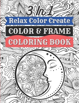 Paperback 3 in 1 - Relax Color Create - Color & Frame Coloring Book: Stress Relieving Design Pages Book