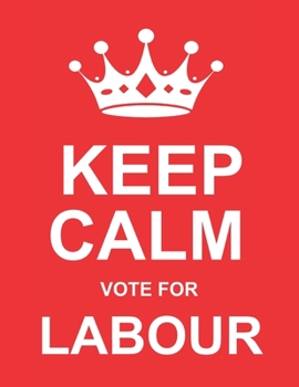 Paperback Keep Calm Vote For Labour: Labour Party Notebook/Diary/Journal for Writing 100 Pages, 8.5" x 11", Unique Labour Party Gift Book