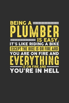 Being a Plumber is Easy. It's like riding a bike Except the bike is on fire and you are on fire and everything is on fire and you're in hell: Personal ... 2020-2021 Academic Year. Great gift idea for