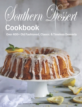 Paperback Southern Dessert Cookbook: Over 400+ Old Fashioned, Classic & Timeless Desserts Book