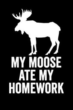 My Moose Ate My Homework: Cute Journal For Moose Lover Who Loves Stuffed Moose - Funny Notebook For Deer Lovers Who Love Deer Decor - Lovely Textbook ... Wildlife | Composition Notebook Journal