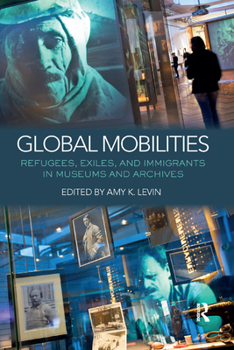 Paperback Global Mobilities: Refugees, Exiles, and Immigrants in Museums and Archives Book