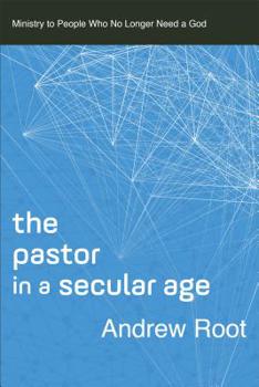 Paperback The Pastor in a Secular Age: Ministry to People Who No Longer Need a God Book