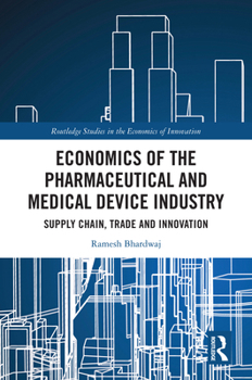 Economics of the Pharmaceutical and Medical Device Industry: Supply Chain, Trade and Innovation (Routledge Studies in the Economics of Innovation)