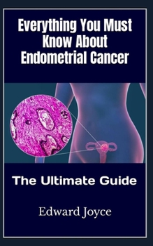 Paperback Everything You Must Know About Endometrial Cancer: The Ultimate Guide Book