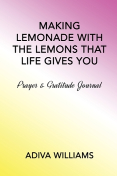 Paperback Making Lemonade With the Lemons That Life Gives You: Prayer & Gratitude Journal Book