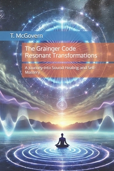 Paperback The Grainger Code Resonant Transformations: A Journey into Sound Healing and Self-Mastery Book