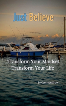 Paperback Just Believe: Transform Your Mindset, Transform Your Life. Book