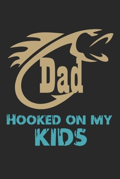 Dad hooked on my kids: Fishing Journal for Adult; Includes 60 Journaling Pages for Recording Fishing Notes, Experiences and Memories (Journal Diary for Fishing)