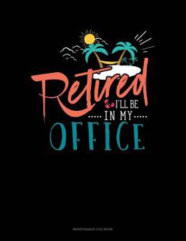 Paperback Retired I'll Be In My Office: Maintenance Log Book