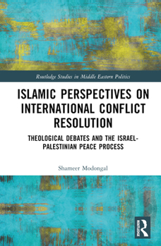 Hardcover Islamic Perspectives on International Conflict Resolution: Theological Debates and the Israel-Palestinian Peace Process Book