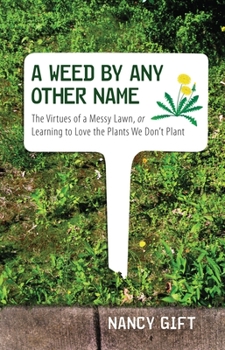 Hardcover A Weed by Any Other Name: The Virtues of a Messy Lawn, or Learning to Love the Plants We Don't Plant Book