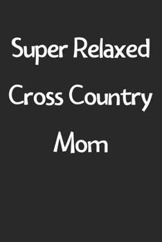 Paperback Super Relaxed Cross Country Mom: Lined Journal, 120 Pages, 6 x 9, Funny Cross Country Gift Idea, Black Matte Finish (Super Relaxed Cross Country Mom J Book