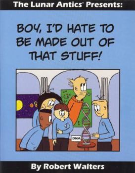 Paperback The Lunar Antics Presents: Boy I'd Hate to Be Made Out of That Stuff! Book
