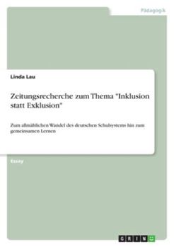 Paperback Zeitungsrecherche zum Thema "Inklusion statt Exklusion": Zum allmählichen Wandel des deutschen Schulsystems hin zum gemeinsamen Lernen [German] Book