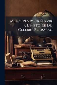 Paperback Mémoires Pour Servir a L'Histoire Du Célebre Rousseau [French] Book