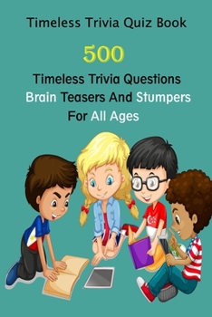 Paperback Timeless Trivia Quiz Book: 500 Timeless Trivia Questions, Brain Teasers And Stumpers For All Ages Book