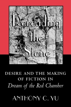 Hardcover Rereading the Stone: Desire and the Making of Fiction in "Dream of the Red Chamber" Book