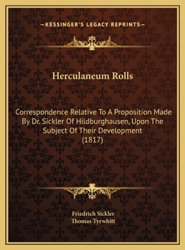 Hardcover Herculaneum Rolls: Correspondence Relative To A Proposition Made By Dr. Sickler Of Hildburghausen, Upon The Subject Of Their Development Book