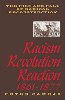 Racism, Revolution, Reaction, 1861-1877: The Rise and Fall of Radical Reconstruction