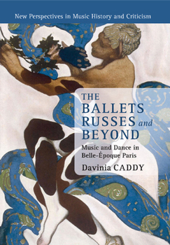 Paperback The Ballets Russes and Beyond: Music and Dance in Belle-Époque Paris Book