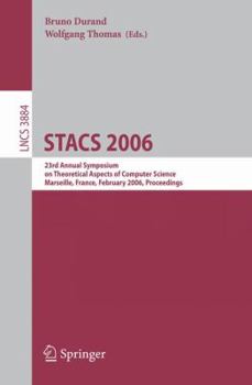 STACS 2006: 23rd Annual Symposium on Theoretical Aspects of Computer Science, Marseille, France, February 23-25, 2006, Proceedings (Lecture Notes in Computer Science)