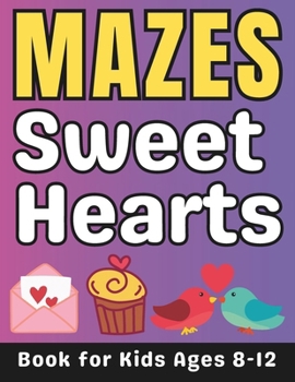 Paperback Valentines Day Gifts for Kids: Sweet Hearts Mazes for Kids Ages 8-12: 32 Fun and Challenging Different Sweet Hearts Shapes Activity Book for Boys and Book