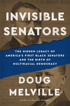 Invisible Senators: The Hidden Legacy of America's First Black Senators and the Birth of Multiracial Democracy