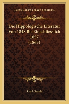 Paperback Die Hippologische Literatur Von 1848 Bis Einschliesslich 1857 (1863) [German] Book