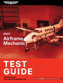 2027 Airframe Mechanic Test Guide: Essential Prep to Pass the FAA Knowledge Test (ASA Test Prep Series)