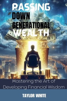 Paperback Passing Down Generational Wealth - Mastering the Art of Developing Financial Wisdom Book