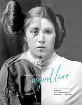 Paperback Carrying on Irregardless: Humour in Contemporary Northwest Coast Art Book