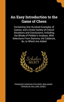 Hardcover An Easy Introduction to the Game of Chess: Containing One Hundred Examples of Games, and a Great Variety of Critical Situations and Conclusions, Inclu Book