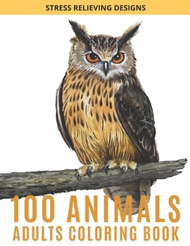 Paperback 100 Animals Adults Coloring Book: Adult Coloring Book Stress Relieving Designs Animals, Mandalas Book